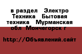  в раздел : Электро-Техника » Бытовая техника . Мурманская обл.,Мончегорск г.